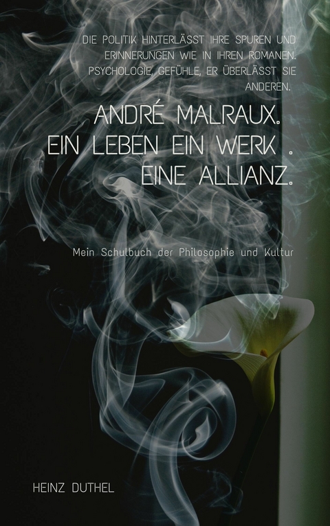 ANDRÉ MALRAUX. Ein Leben. Ein Werk. Eine Allianz. -  Heinz Duthel