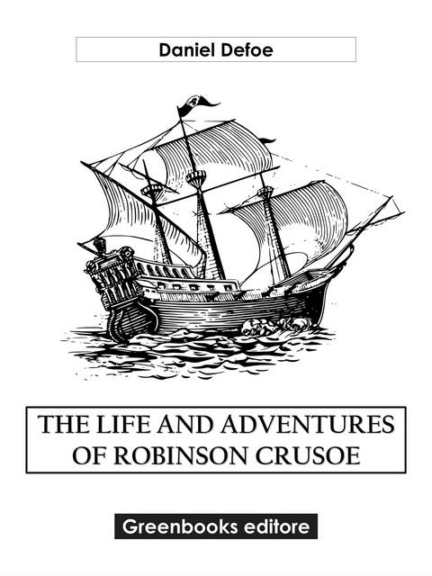 The Life And Adventures Of Robinson Crusoe - Daniel Defoe