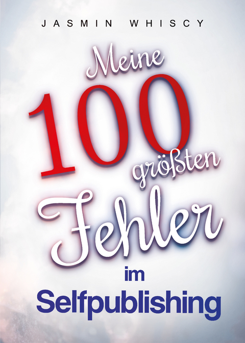 Meine 100 größten Fehler im Selfpublishing - Jasmin Whiscy