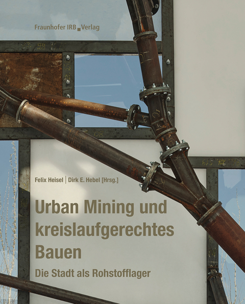 Urban Mining und kreislaufgerechtes Bauen. - Felix Heisel, Dirk E. Hebel