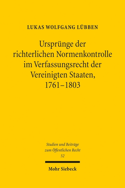 Ursprünge der richterlichen Normenkontrolle im Verfassungsrecht der Vereinigten Staaten, 1761-1803 -  Lukas Wolfgang Lübben