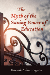 Myth of the Saving Power of Education -  Hannah Adams Ingram