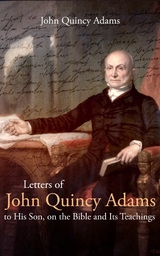 Letters of John Quincy Adams to His Son, on the Bible and Its Teachings -  John Adams