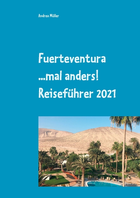 Fuerteventura ...mal anders! Reiseführer 2021 - Andrea Müller