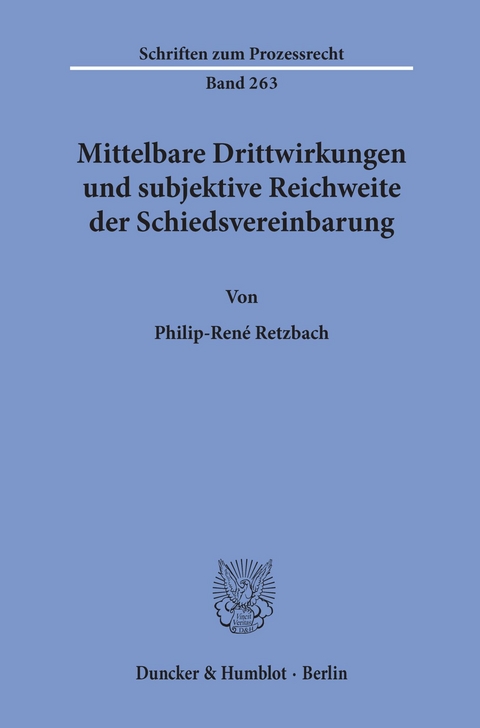 Mittelbare Drittwirkungen und subjektive Reichweite der Schiedsvereinbarung. -  Philip-René Retzbach