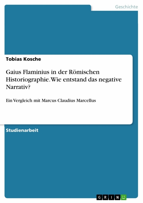 Gaius Flaminius in der Römischen Historiographie. Wie entstand das negative Narrativ? - Tobias Kosche