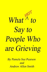 What Not to Say to People who are Grieving -  Pamela Sue Pearson,  Andrew Allen Smith