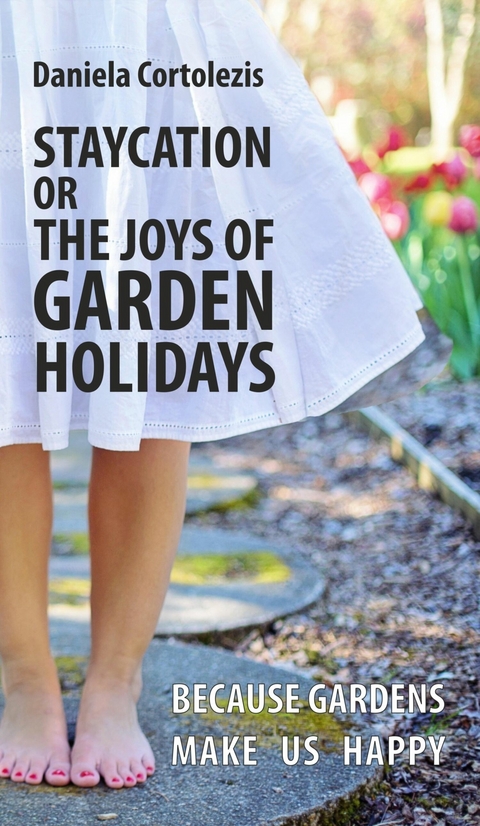 STAYCATION OR THE JOYS OF GARDEN HOLIDAYS - Daniela Cortolezis