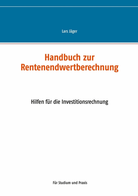 Handbuch zur Rentenendwertberechnung -  Lars Jäger