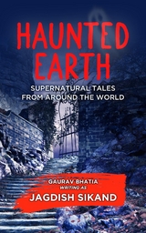 Haunted Earth - Supernatural tales from around the world - Jagdish Sikand, Gaurav Bhatia Writin... Jagdish Sikand