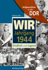 Aufgewachsen in der DDR - Wir vom Jahrgang 1944 - Kindheit und Jugend - Dietmar Sehn