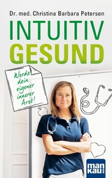 Intuitiv gesund. Werde dein eigener innerer Arzt! - Dr. med. Christina Barbara Petersen