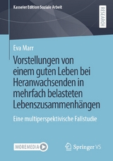 Vorstellungen von einem guten Leben bei Heranwachsenden in mehrfach belasteten Lebenszusammenhängen - Eva Marr