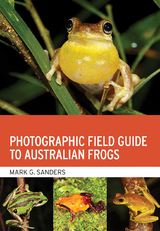 Photographic Field Guide to Australian Frogs -  Mark G. Sanders