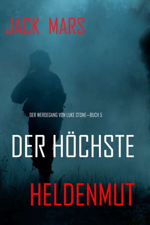 Der Höchste Heldenmut: Der Werdegang von Luke Stone - Buch 5 (ein Action Thriller) -  Jack Mars