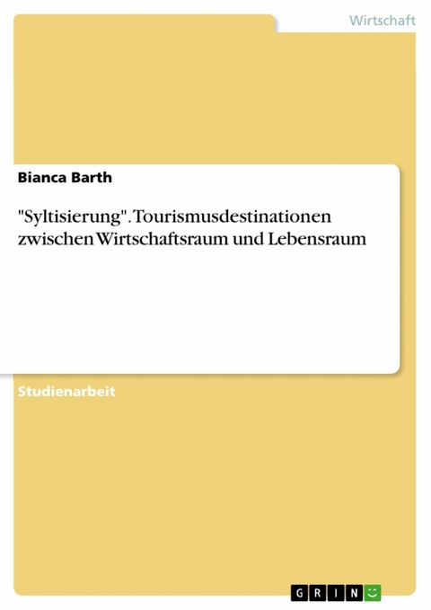 "Syltisierung". Tourismusdestinationen zwischen Wirtschaftsraum und Lebensraum - Bianca Barth