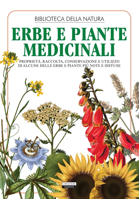 Erbe e piante medicinali. Proprietà, raccolta, conservazione e utilizzo di alcune delle erbe e piante più note e diffuse - Edizioni Crescere