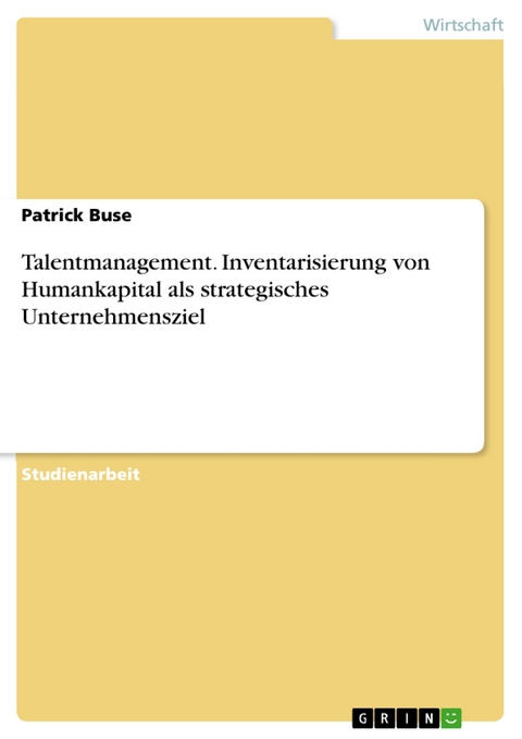 Talentmanagement. Inventarisierung von Humankapital als strategisches Unternehmensziel - Patrick Buse