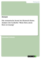 Die romantische Ironie bei Heinrich Heine. Analyse des Gedichts "Mein Herz, mein Herz ist traurig"