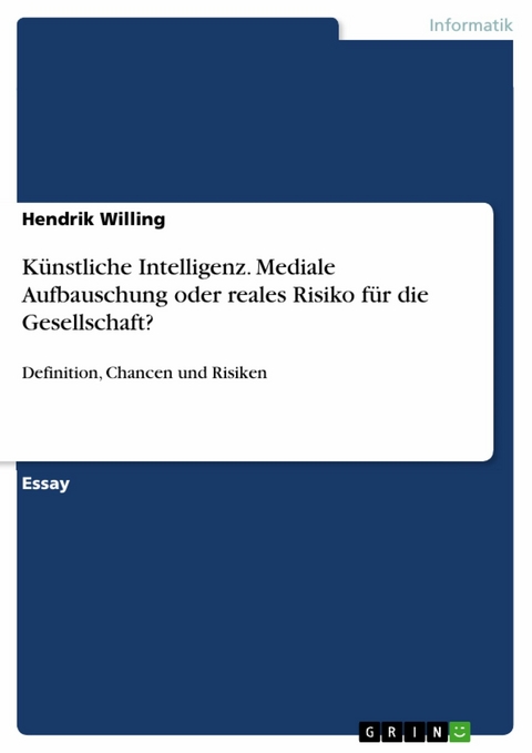 Künstliche Intelligenz. Mediale Aufbauschung oder reales Risiko für die Gesellschaft? - Hendrik Willing