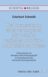 Die Voraussetzung einer verborgenen "Einheit" im vedischen und frühbuddhistischen Wissen - Eckehart Schmidt