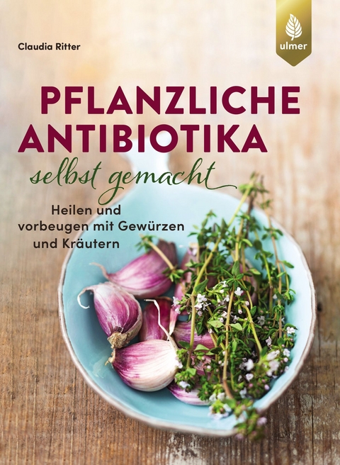 Pflanzliche Antibiotika selbst gemacht - Claudia Ritter