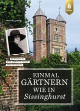 Einmal gärtnern wie in Sissinghurst - Astrid Ludwig