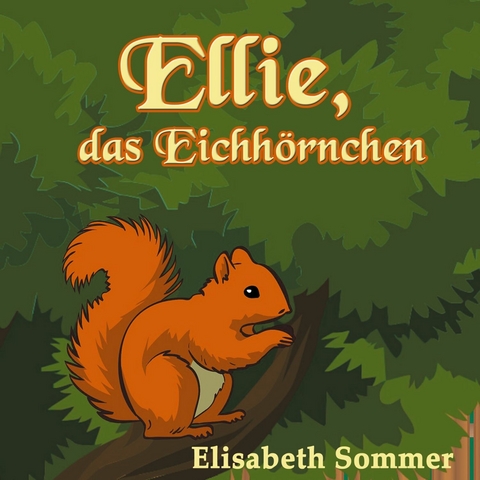 Ellie, das Eichhörnchen - Elisabeth Sommer