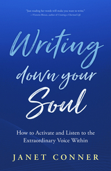 Writing Down Your Soul -  Janet Conner