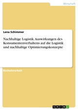 Nachhaltige Logistik. Auswirkungen des Konsumentenverhaltens auf die Logistik und nachhaltige Optimierungskonzepte - Lena Schimmer