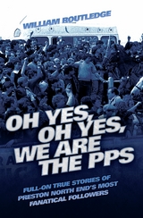 Oh Yes, Oh Yes, We are the PPS - Full-on True Stories of Preston North End's Most Fanatical Followers - William Routledge