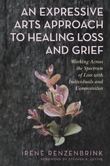 Expressive Arts Approach to Healing Loss and Grief -  Irene Renzenbrink