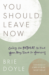 You Should Leave Now: Going on Retreat to Find Your Way Back to Yourself -  Brie Doyle