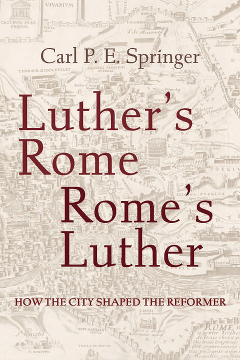 Luther's Rome, Rome's Luther -  Carl P.  E. Springer