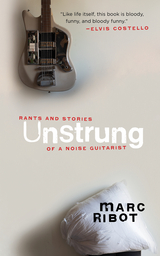 Unstrung: Rants and Stories of a Noise Guitarist - Marc Ribot