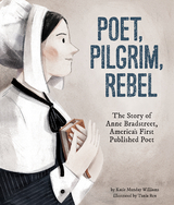 Poet, Pilgrim, Rebel: The Story of Anne Bradstreet, America's First Published Poet -  Katie Munday Williams