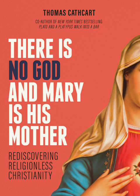 There Is No God and Mary Is His Mother: Rediscovering Religionless Christianity -  Thomas Cathcart