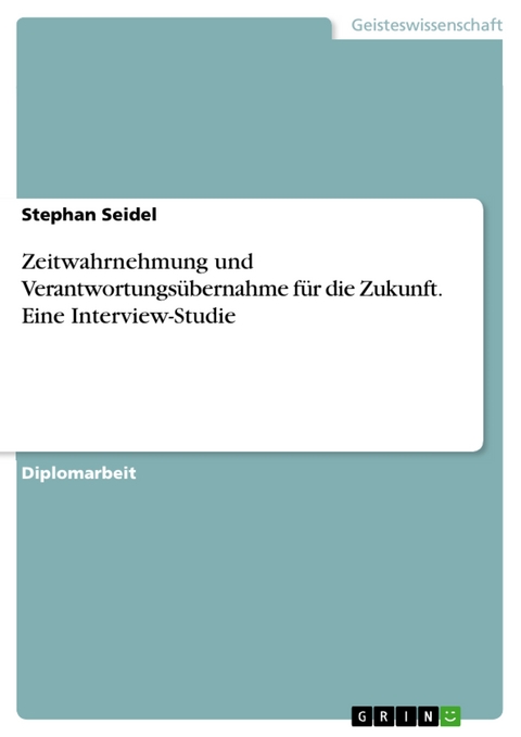 Zeitwahrnehmung und Verantwortungsübernahme für die Zukunft. Eine Interview-Studie - Stephan Seidel