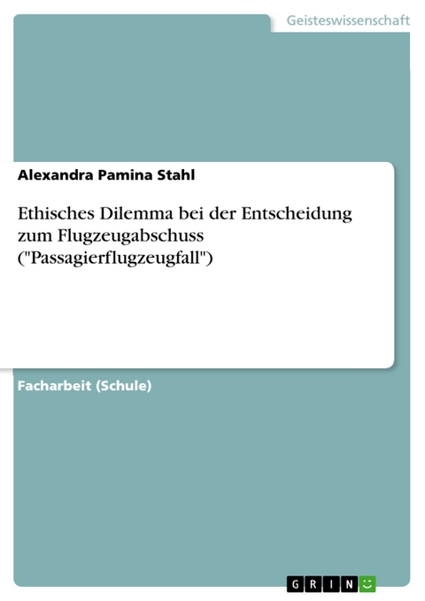 Ethisches Dilemma bei der Entscheidung zum Flugzeugabschuss ("Passagierflugzeugfall") - Alexandra Pamina Stahl