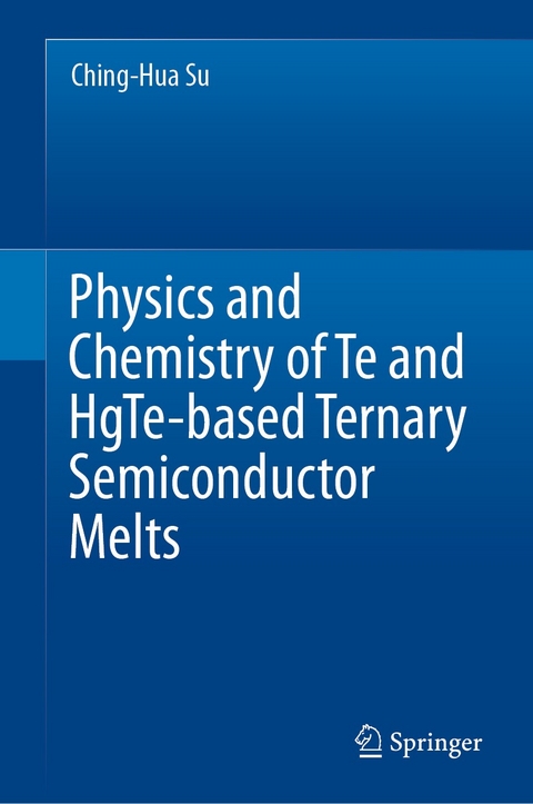 Physics and Chemistry of Te and HgTe-based Ternary Semiconductor Melts - Ching-Hua Su