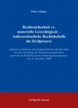 Rechtssicherheit vs. materielle Gerechtigkeit - Ausserordentliche Rechtsbehelfe im Zivilprozess - Peter Günter