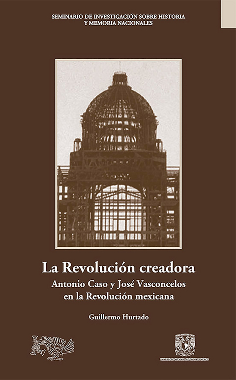 La Revolución creadora: Antonio Caso y José Vasconcelos en la Revolución mexicana - Guillermo Hurtado