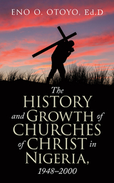 History and Growth of Churches of Christ in Nigeria, 1948-2000 -  Eno O. Otoyo Ed.D