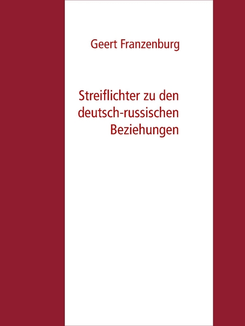 Streiflichter zu den deutsch-russischen Beziehungen -  Geert Franzenburg