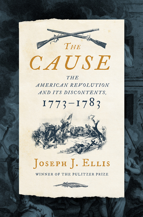 The Cause: The American Revolution and its Discontents, 1773-1783 - Joseph J. Ellis