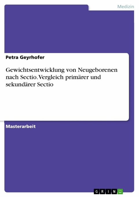 Gewichtsentwicklung von Neugeborenen nach Sectio. Vergleich primärer und sekundärer Sectio - petra geyrhofer