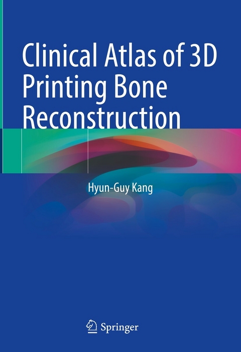 Clinical Atlas of 3D Printing Bone Reconstruction - Hyun-Guy Kang