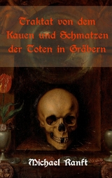 Traktat von dem Kauen und Schmatzen der Toten in Gräbern - Michael Ranft