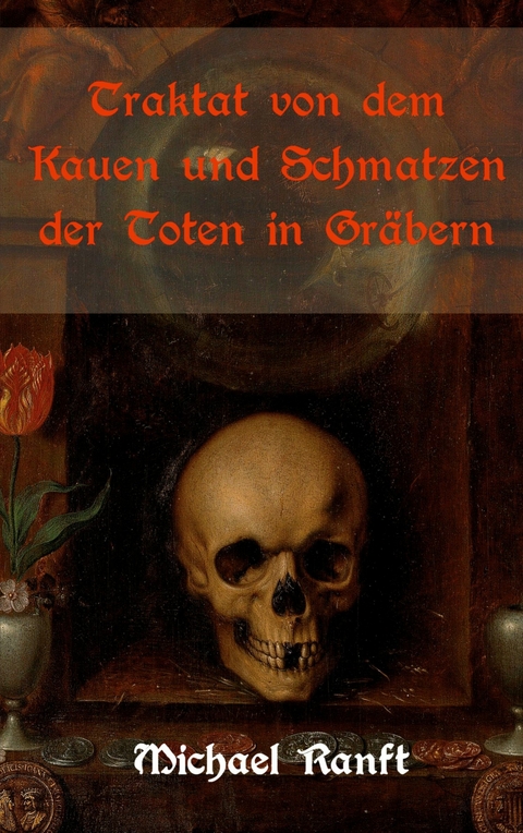 Traktat von dem Kauen und Schmatzen der Toten in Gräbern - Michael Ranft