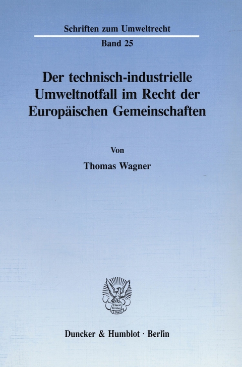 Der technisch-industrielle Umweltnotfall im Recht der Europäischen Gemeinschaften. -  Thomas Wagner